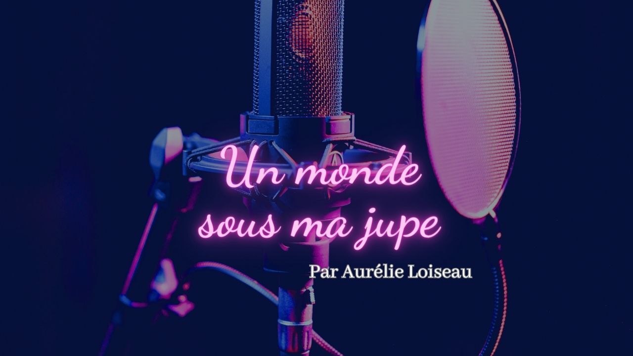 Le podcast "Un monde sous ma jupe"